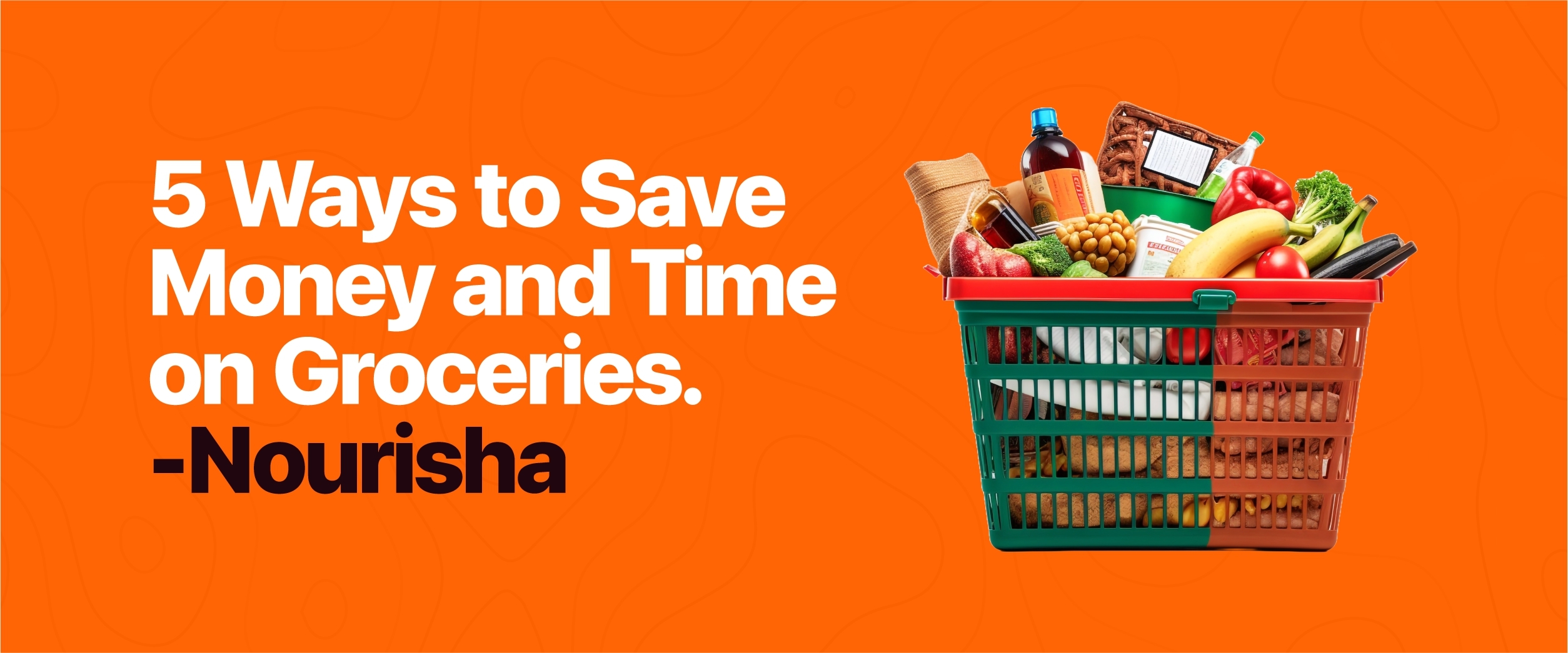 5 Ways to Save Money and Time on Groceries— Nourisha